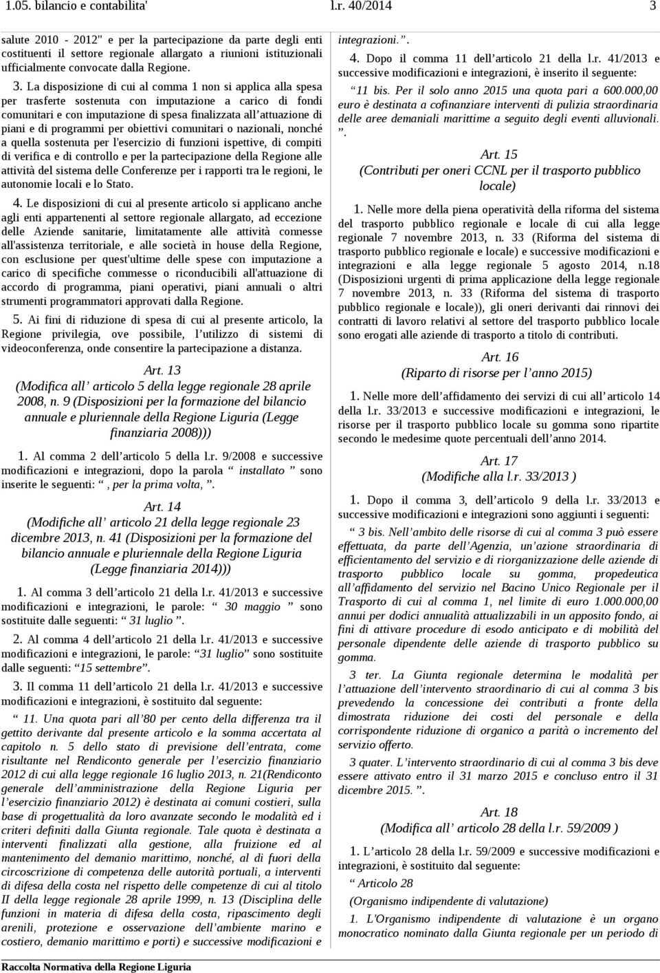 salute 2010-2012" e per la partecipazione da parte degli enti costituenti il settore regionale allargato a riunioni istituzionali ufficialmente convocate dalla Regione. 3.