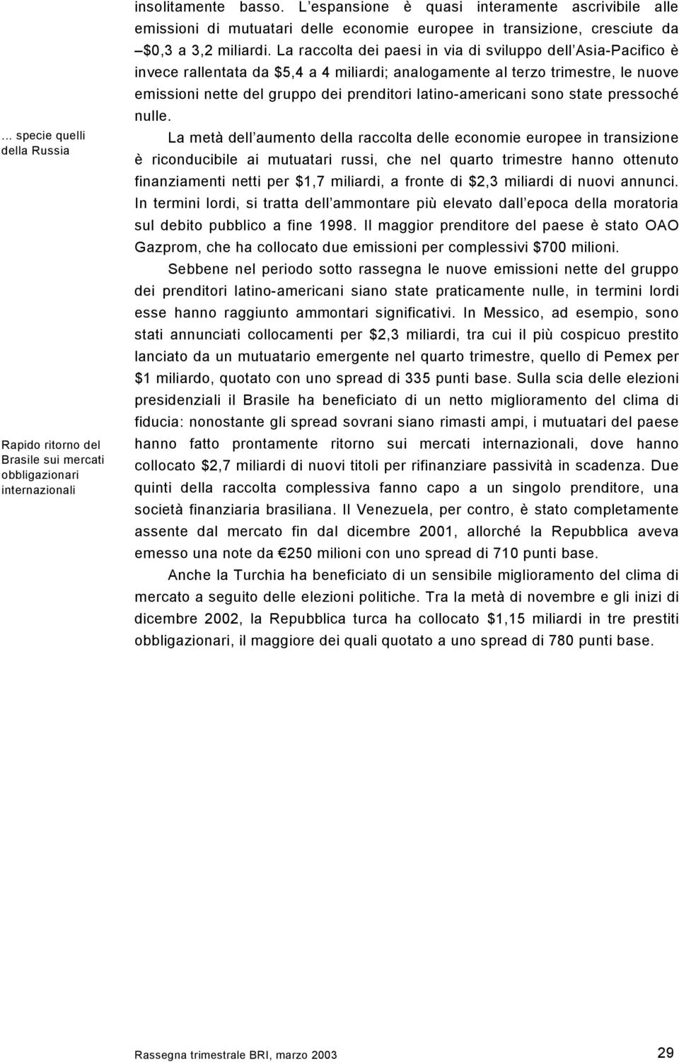 La raccolta dei paesi in via di sviluppo dell Asia-Pacifico è invece rallentata da $5,4 a 4 miliardi; analogamente al terzo trimestre, le nuove emissioni nette del gruppo dei prenditori