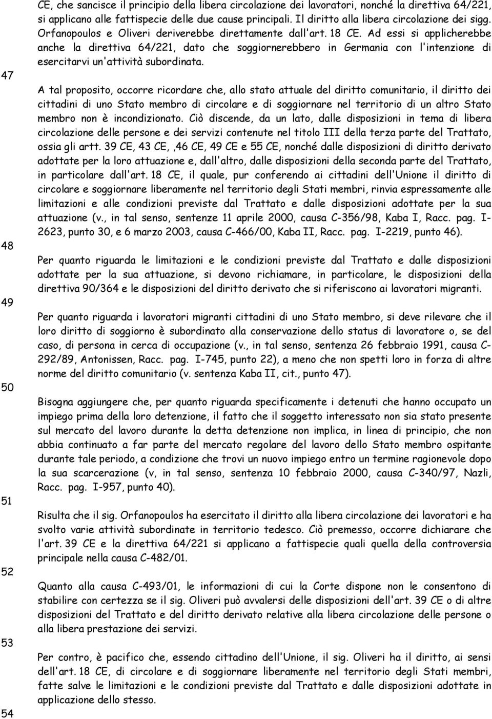 Ad essi si applicherebbe anche la direttiva 64/221, dato che soggiornerebbero in Germania con l'intenzione di esercitarvi un'attività subordinata.