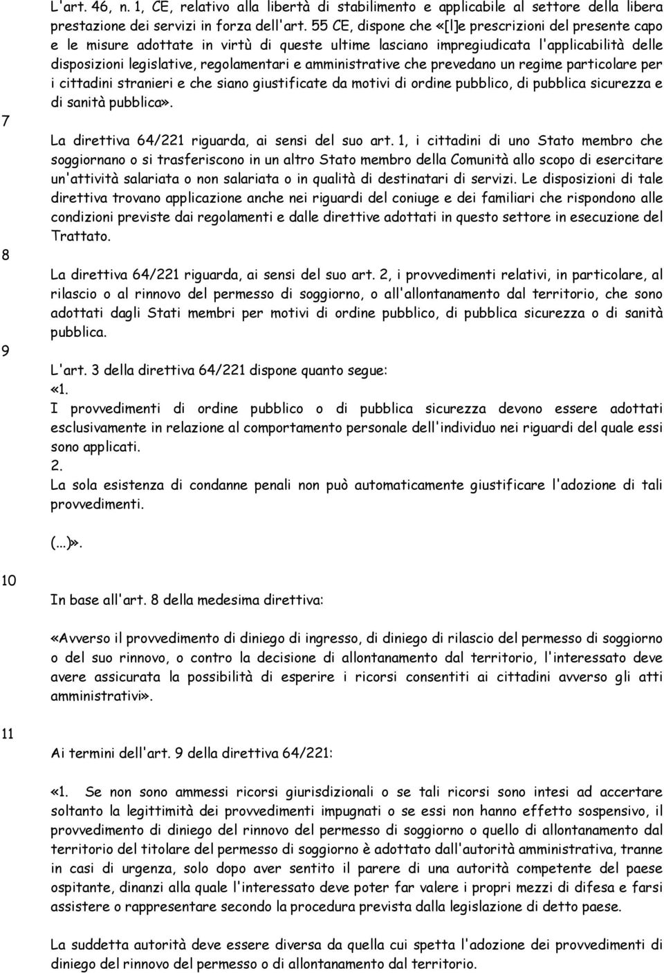 amministrative che prevedano un regime particolare per i cittadini stranieri e che siano giustificate da motivi di ordine pubblico, di pubblica sicurezza e di sanità pubblica».