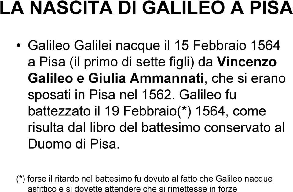 Galileo fu battezzato il 19 Febbraio(*) 1564, come risulta dal libro del battesimo conservato al Duomo di