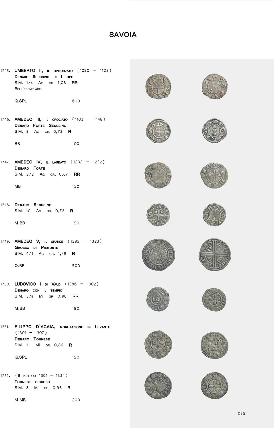 DENARO SECUSINO SIM. 10 AG GR. 0,72 R M.BB 150 1749. AMEDEO V, IL IL GRANDE GROSSO DI PIEMONTE SIM. 4/1 AG GR. 1,79 R GRANDE (1285 1323) Q.BB 500 1750.