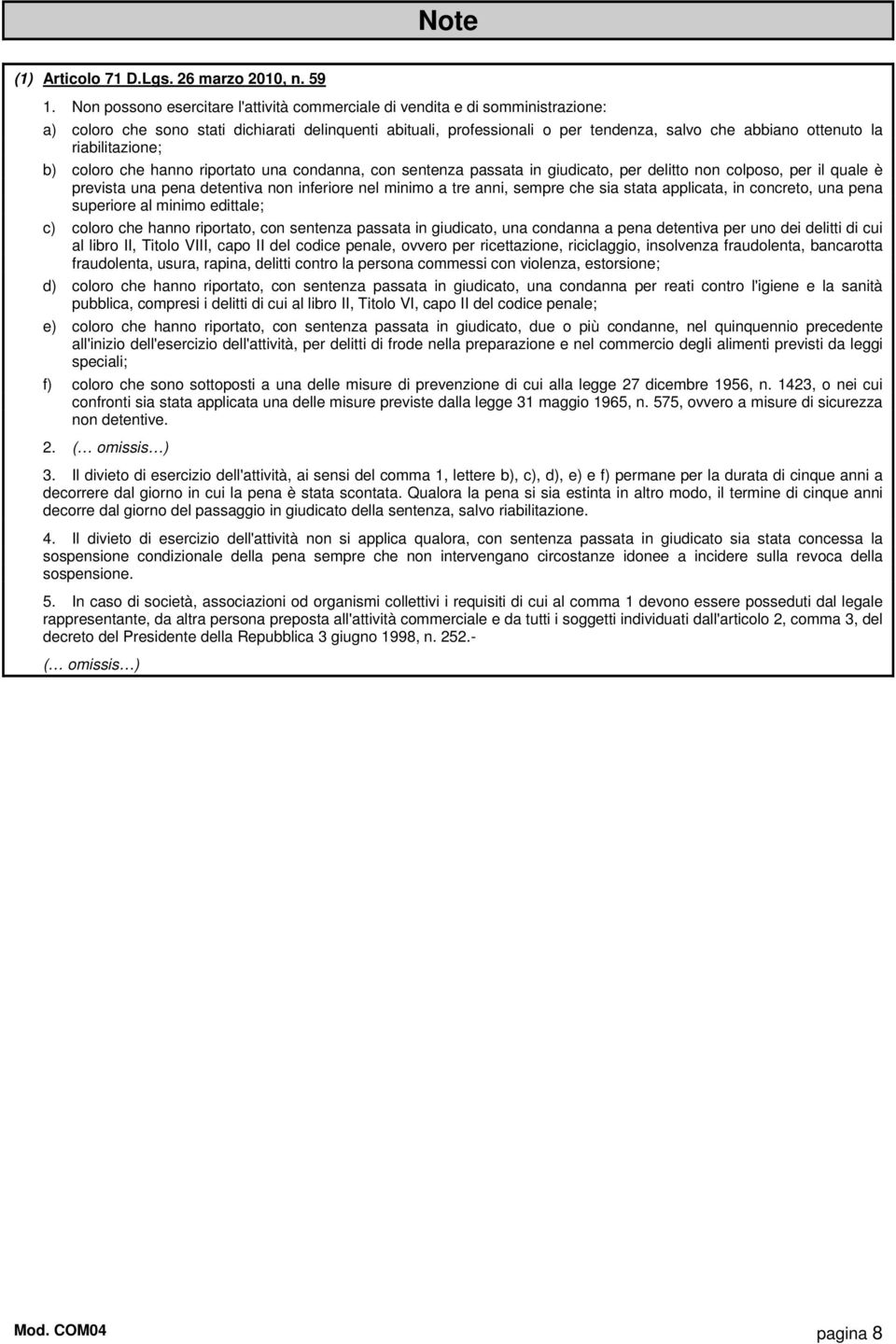 riabilitazione; b) coloro che hanno riportato una condanna, con sentenza passata in giudicato, per delitto non colposo, per il quale è prevista una pena detentiva non inferiore nel minimo a tre anni,