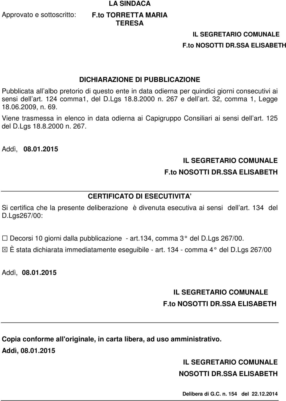 267 e dell art. 32, comma 1, Legge 18.06.2009, n. 69. Viene trasmessa in elenco in data odierna ai Capigruppo Consiliari ai sensi dell art. 125 del D.Lgs 18.8.2000 n. 267. Addì, 08.01.2015 F.