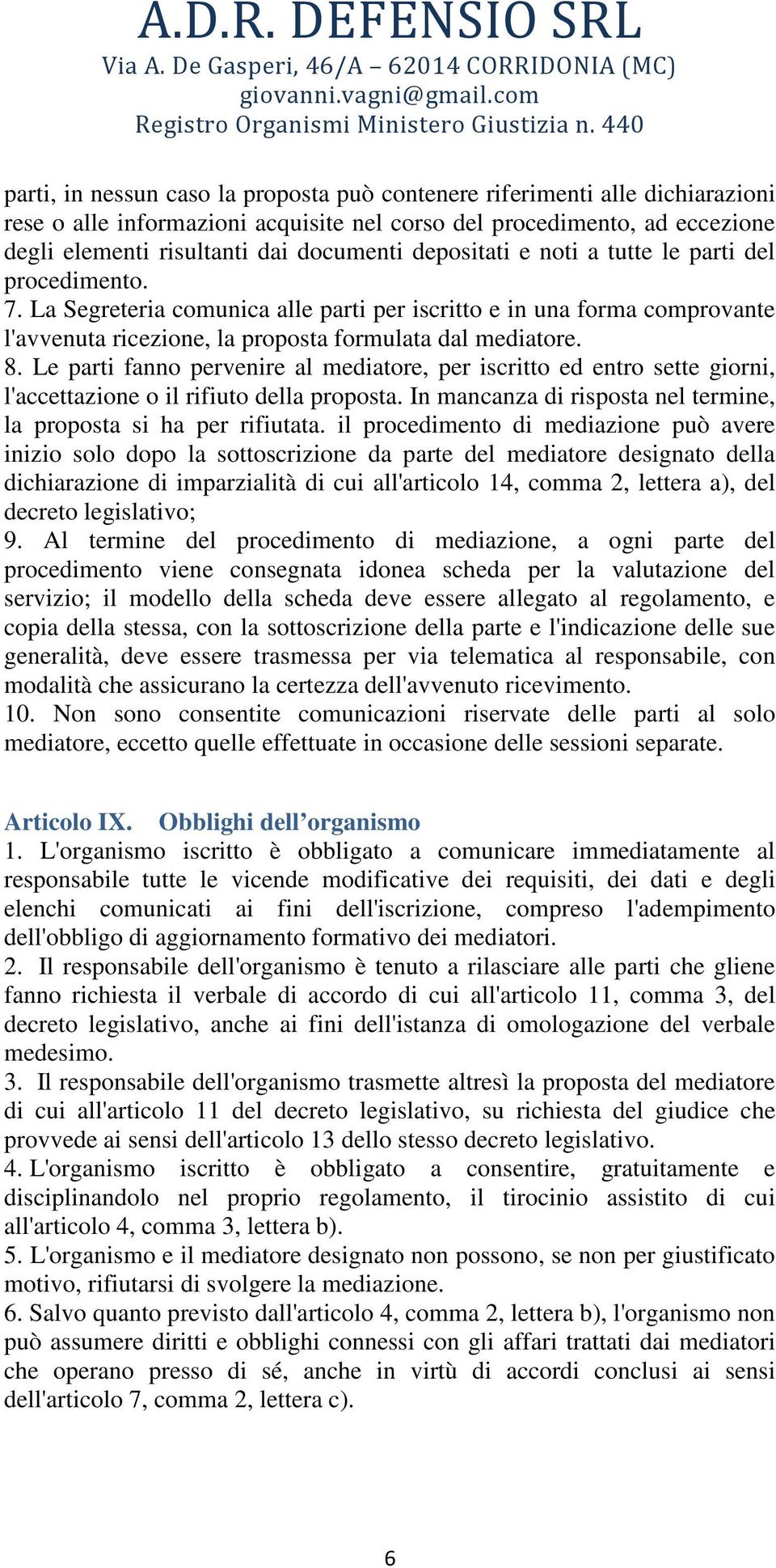 Le parti fanno pervenire al mediatore, per iscritto ed entro sette giorni, l'accettazione o il rifiuto della proposta. In mancanza di risposta nel termine, la proposta si ha per rifiutata.