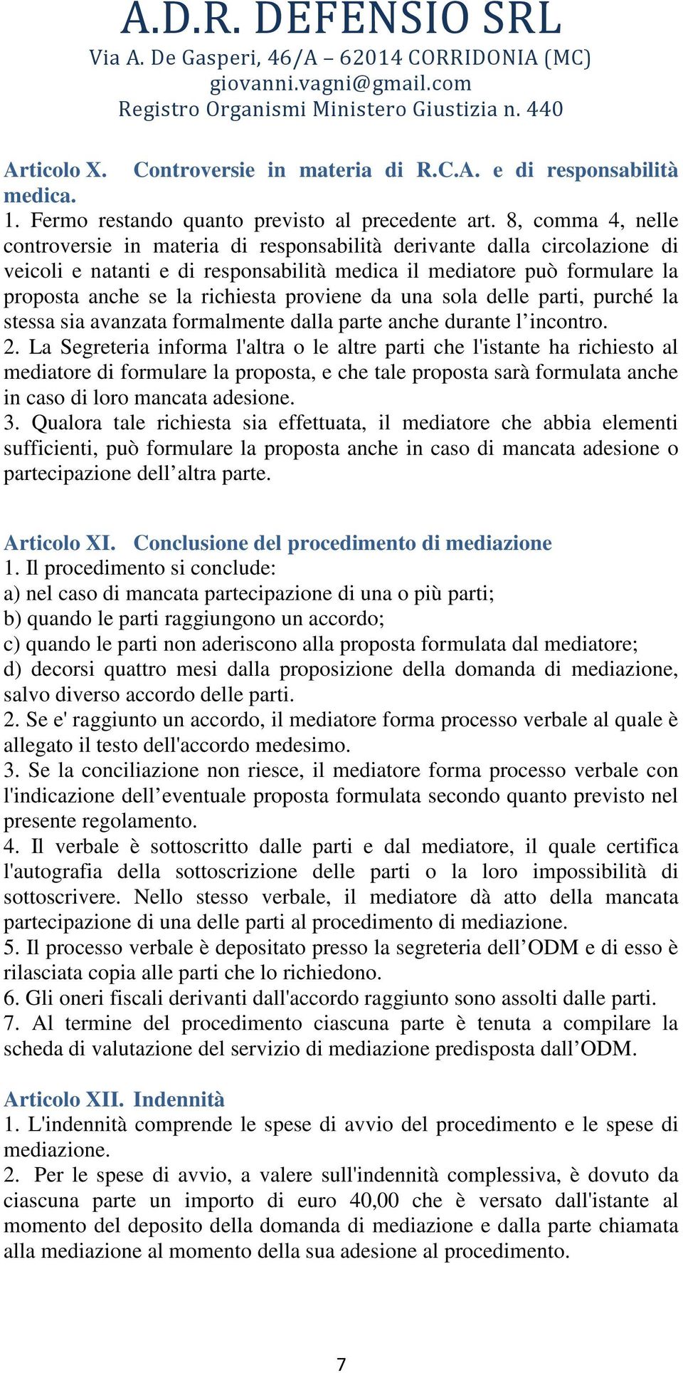 proviene da una sola delle parti, purché la stessa sia avanzata formalmente dalla parte anche durante l incontro. 2.