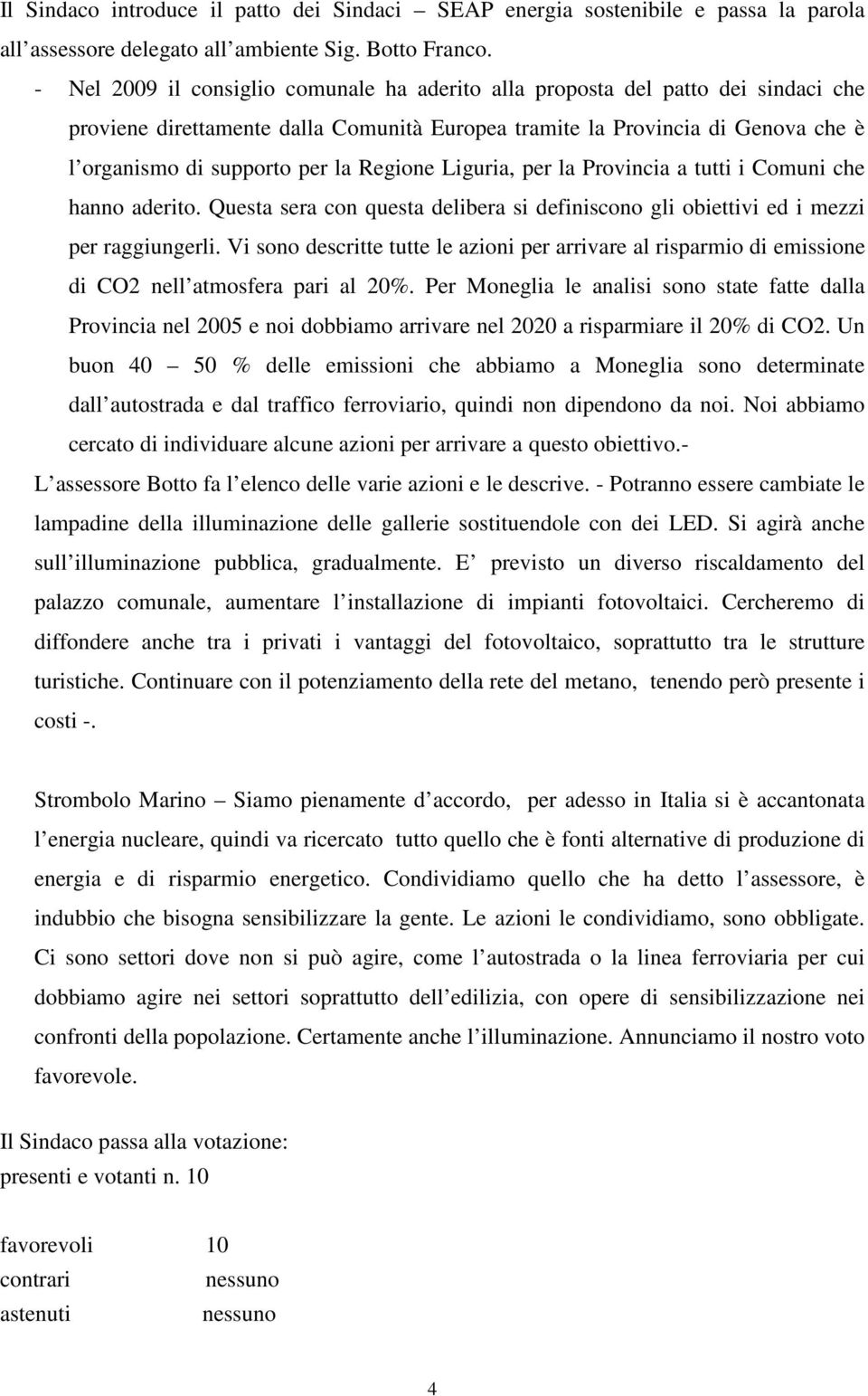 Regione Liguria, per la Provincia a tutti i Comuni che hanno aderito. Questa sera con questa delibera si definiscono gli obiettivi ed i mezzi per raggiungerli.