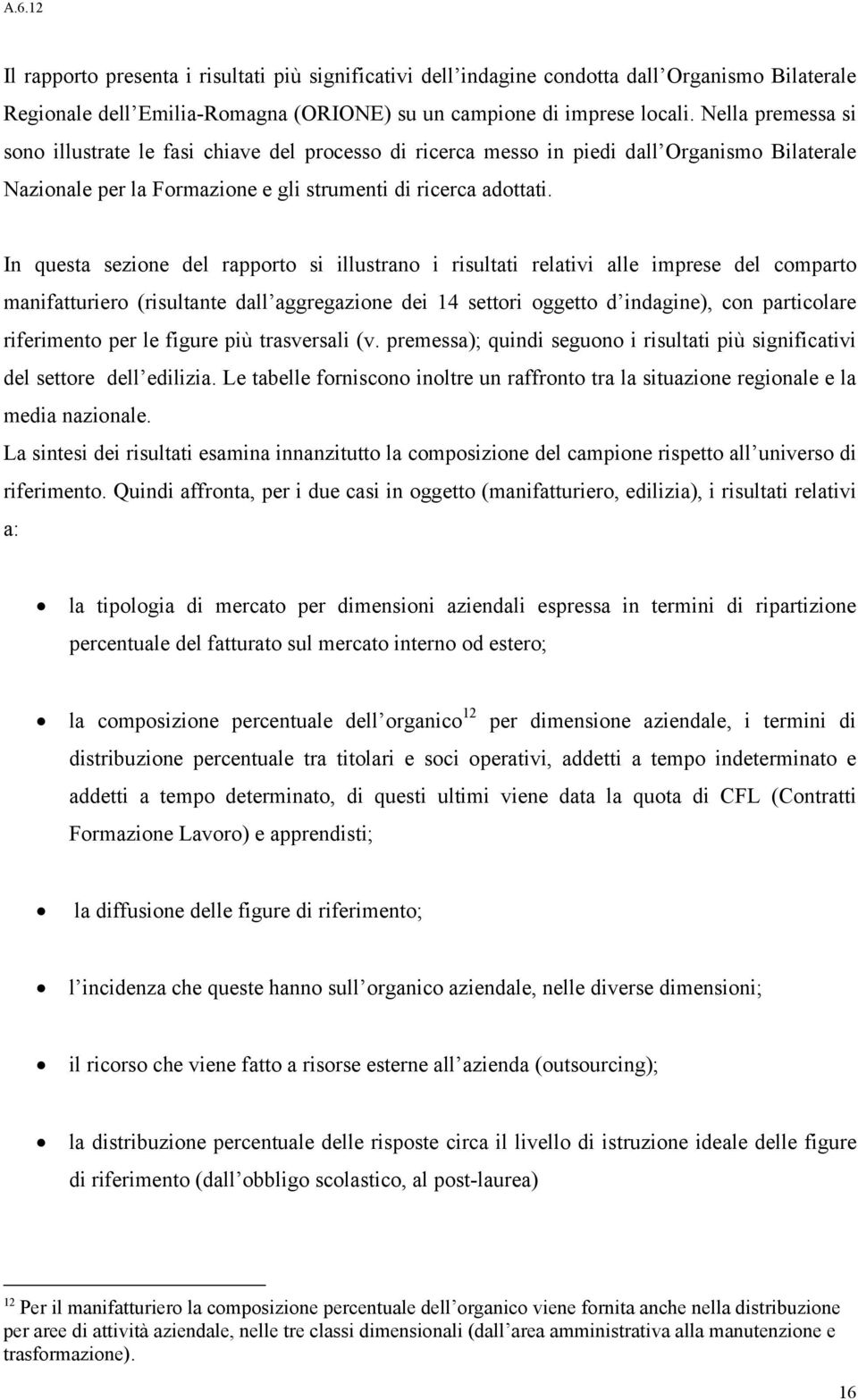 In questa sezione del rapporto si illustrano i risultati relativi alle imprese del comparto manifatturiero (risultante dall aggregazione dei 14 settori oggetto d indagine), con particolare