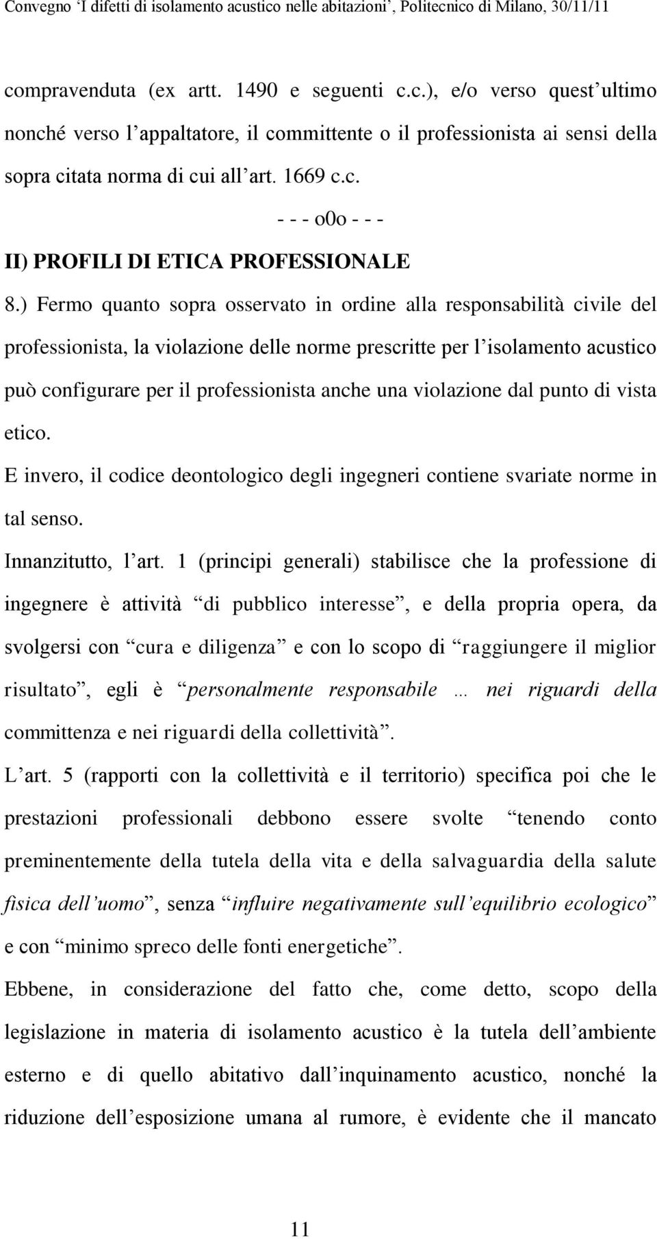 violazione dal punto di vista etico. E invero, il codice deontologico degli ingegneri contiene svariate norme in tal senso. Innanzitutto, l art.