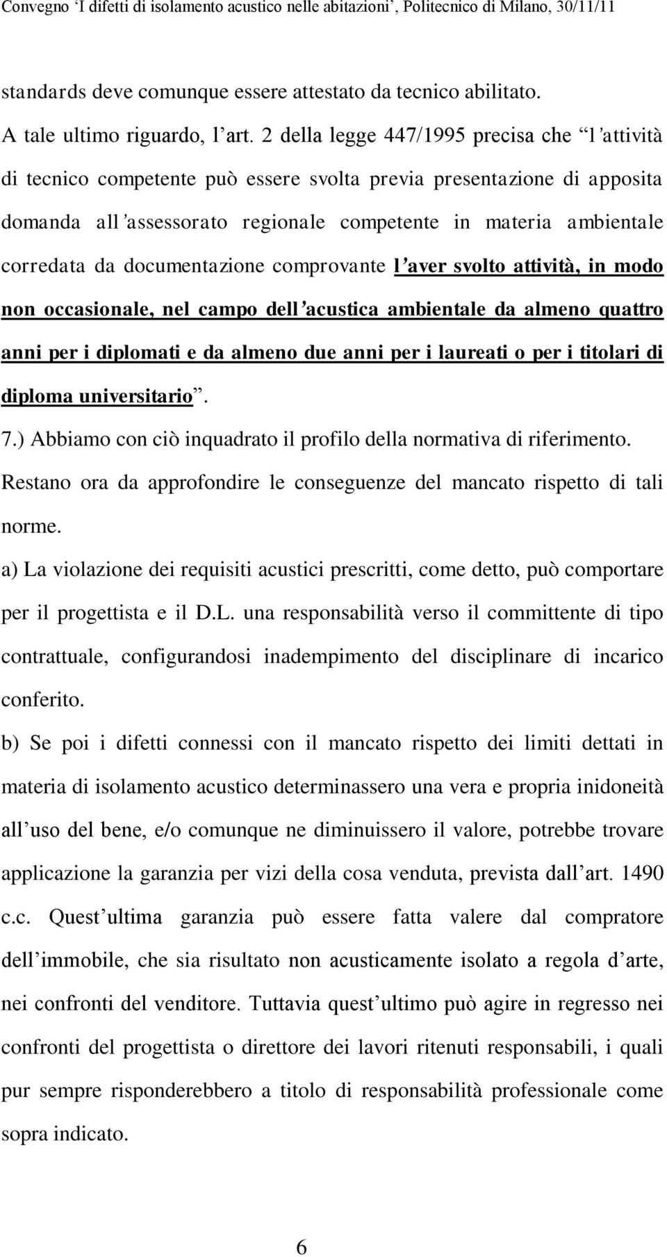 documentazione comprovante l aver svolto attività, in modo non occasionale, nel campo dell acustica ambientale da almeno quattro anni per i diplomati e da almeno due anni per i laureati o per i