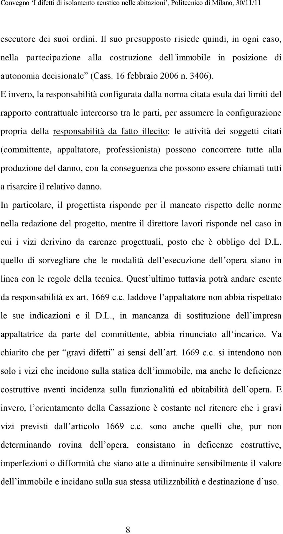 illecito: le attività dei soggetti citati (committente, appaltatore, professionista) possono concorrere tutte alla produzione del danno, con la conseguenza che possono essere chiamati tutti a