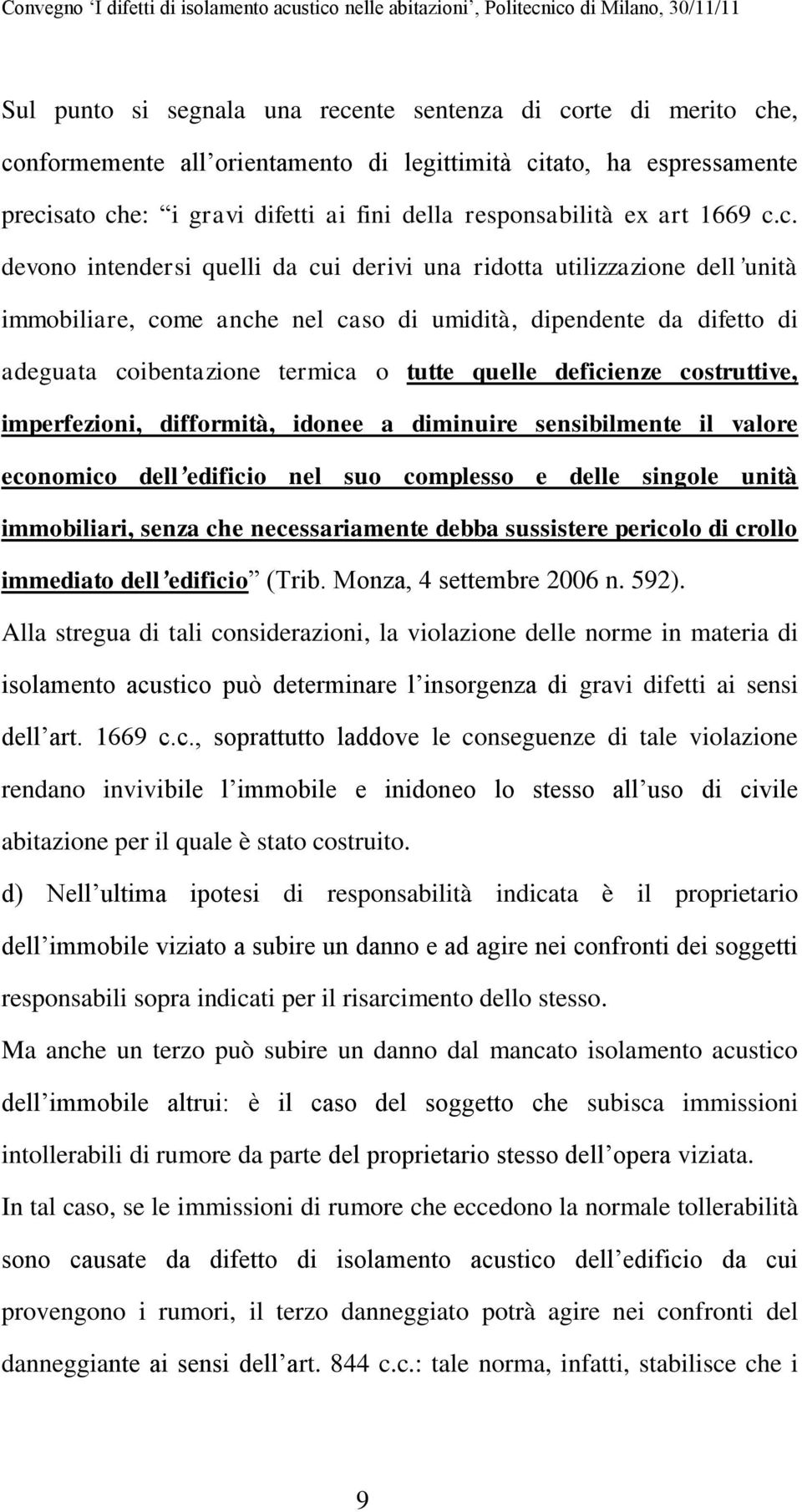 c. devono intendersi quelli da cui derivi una ridotta utilizzazione dell unità immobiliare, come anche nel caso di umidità, dipendente da difetto di adeguata coibentazione termica o tutte quelle