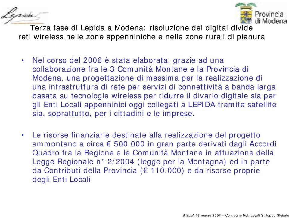 wireless per ridurre il divario digitale sia per gli Enti Locali appenninici oggi collegati a LEPIDA tramite satellite sia, soprattutto, per i cittadini e le imprese.