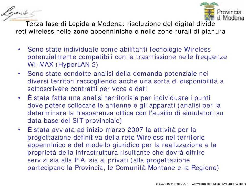 disponibilità a sottoscrivere contratti per voce e dati È stata fatta una analisi territoriale per individuare i punti dove potere collocare le antenne e gli apparati (analisi per la determinare la