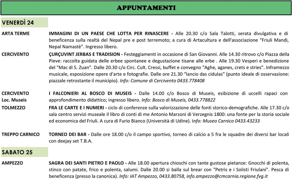 ÇURÇUVINT JERBAS E TRADISION - Festeggiamenti in occasione di San Giovanni. Alle 14.30 ritrovo c/o Piazza della Pieve: raccolta guidata delle erbee spontanee e degustazione tisane alle erbe. Alle 19.