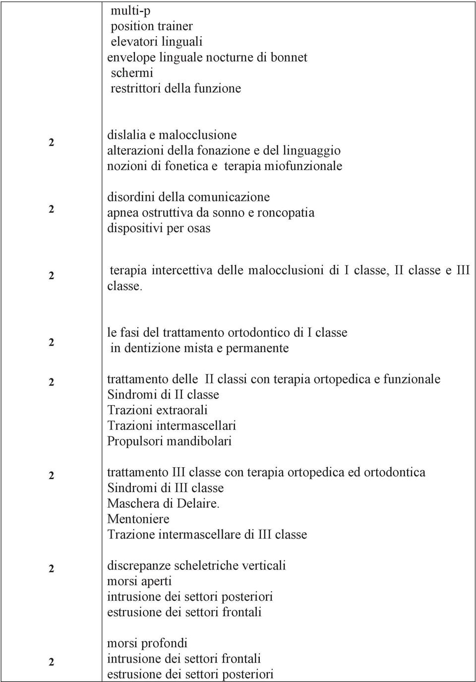 le fasi del trattamento ortodontico di I classe in dentizione mista e permanente trattamento delle II classi con terapia ortopedica e funzionale Sindromi di II classe Trazioni extraorali Trazioni