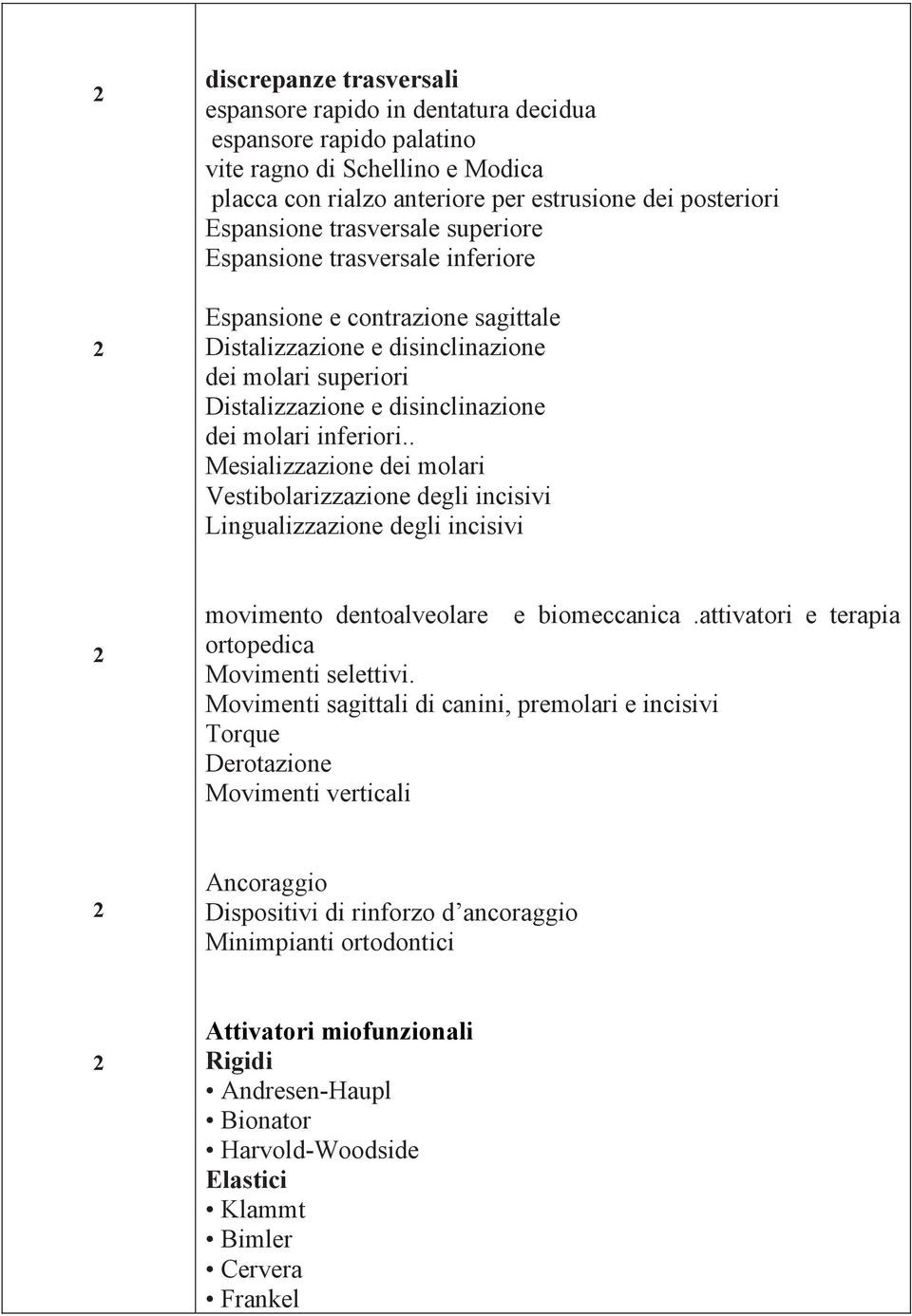 . Mesializzazione dei molari Vestibolarizzazione degli incisivi Lingualizzazione degli incisivi movimento dentoalveolare e biomeccanica.attivatori e terapia ortopedica Movimenti selettivi.