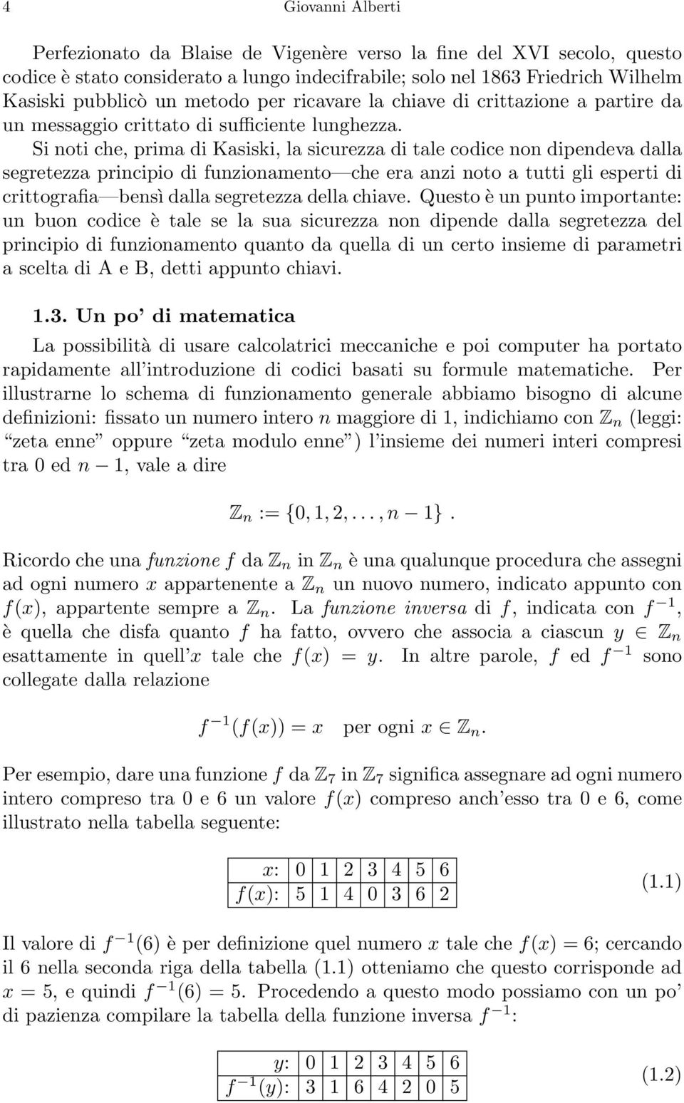 Si noti che, prima di Kasiski, la sicurezza di tale codice non dipendeva dalla segretezza principio di funzionamento che era anzi noto a tutti gli esperti di crittografia bensì dalla segretezza della