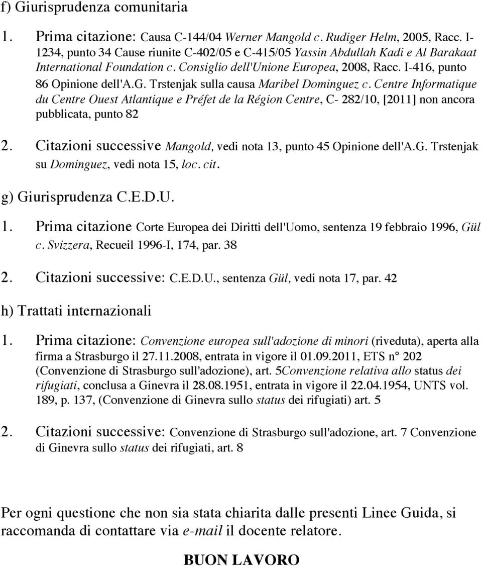 Centre Informatique du Centre Ouest Atlantique e Préfet de la Région Centre, C- 282/10, [2011] non ancora pubblicata, punto 82 2. Citazioni successive Mangold, vedi nota 13, punto 45 Opinione dell'a.