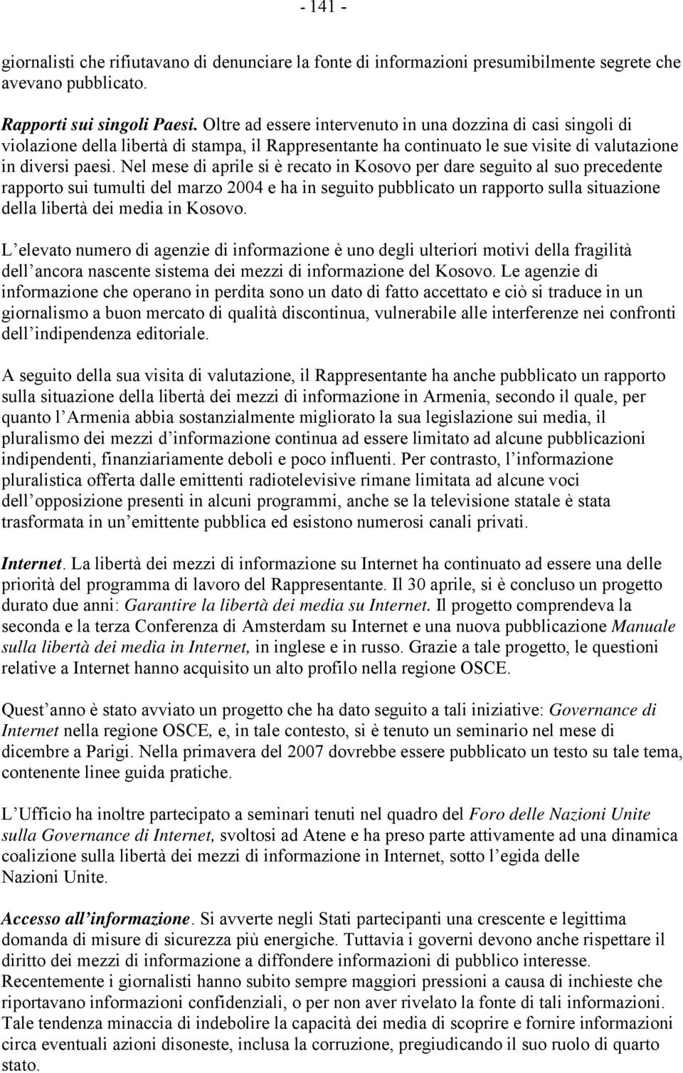 Nel mese di aprile si è recato in Kosovo per dare seguito al suo precedente rapporto sui tumulti del marzo 2004 e ha in seguito pubblicato un rapporto sulla situazione della libertà dei media in