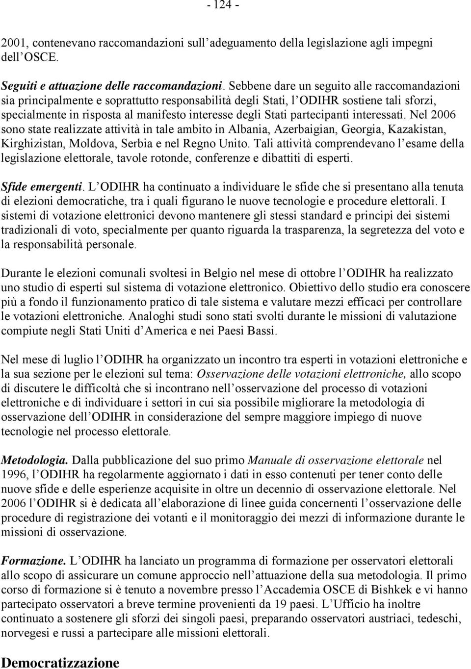 partecipanti interessati. Nel 2006 sono state realizzate attività in tale ambito in Albania, Azerbaigian, Georgia, Kazakistan, Kirghizistan, Moldova, Serbia e nel Regno Unito.