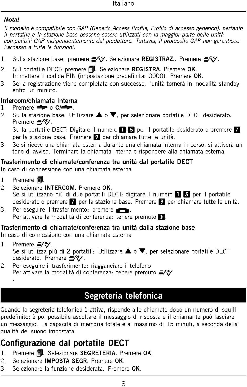 Sul portatile DECT: premere. Selezionare REGISTRA. Premere OK. Immettere il codice PIN (impostazione predefinita: 0000). Premere OK. 3.