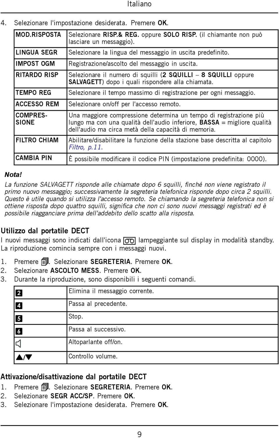 Selezionare il numero di squilli (2 SQUILLI 8 SQUILLI oppure SALVAGETT) dopo i quali rispondere alla chiamata. Selezionare il tempo massimo di registrazione per ogni messaggio.