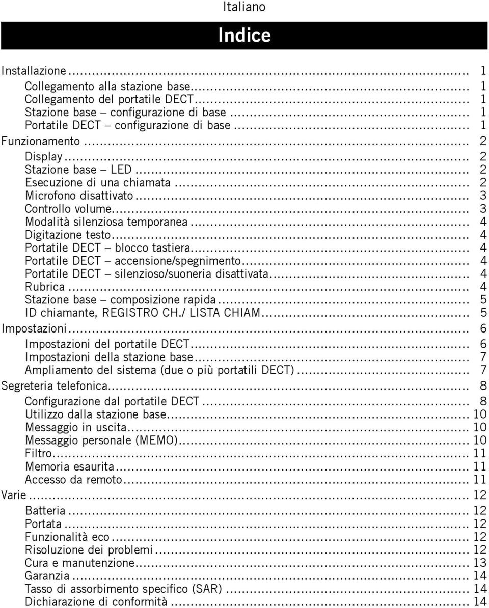 .. 4 Portatile DECT blocco tastiera... 4 Portatile DECT accensione/spegnimento... 4 Portatile DECT silenzioso/suoneria disattivata... 4 Rubrica... 4 Stazione base composizione rapida.