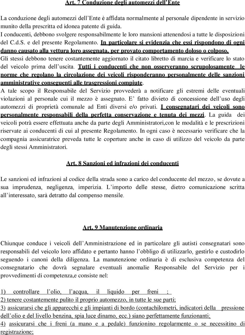 In particolare si evidenzia che essi rispondono di ogni danno causato alla vettura loro assegnata, per provato comportamento doloso o colposo.