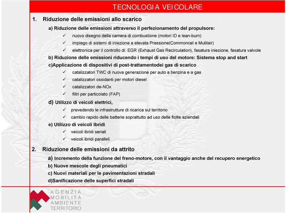 di iniezione a elevata Pressione(Commonrail e Mulitair) elettronica per il controllo di: EGR (Exhaust Gas Recirculation), fasatura iniezione, fasatura valvole b) Riduzione delle emissioni riducendo i