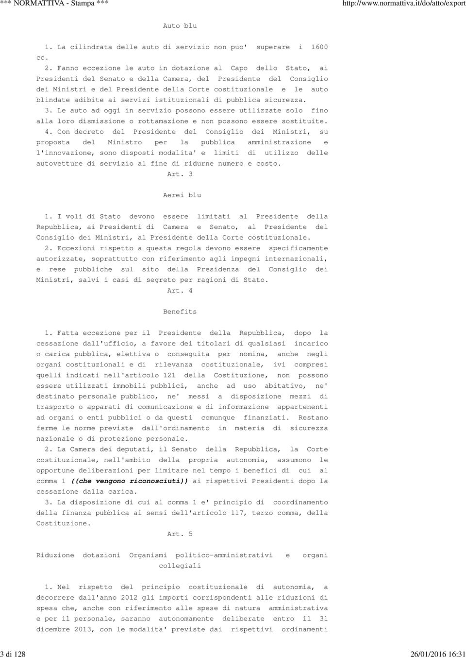 Fanno eccezione le auto in dotazione al Capo dello Stato, ai Presidenti del Senato e della Camera, del Presidente del Consiglio dei Ministri e del Presidente della Corte costituzionale e le auto