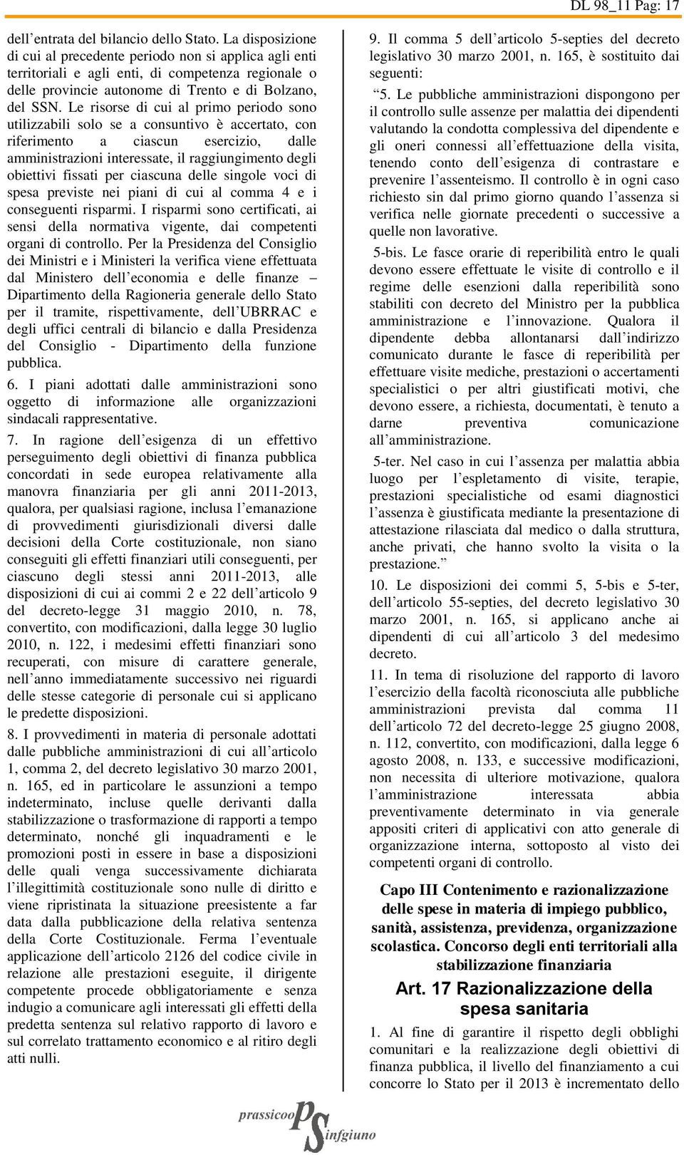 Le risorse di cui al primo periodo sono utilizzabili solo se a consuntivo è accertato, con riferimento a ciascun esercizio, dalle amministrazioni interessate, il raggiungimento degli obiettivi