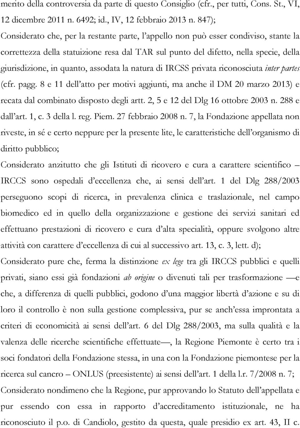 quanto, assodata la natura di IRCSS privata riconosciuta inter partes (cfr. pagg. 8 e 11 dell atto per motivi aggiunti, ma anche il DM 20 marzo 2013) e recata dal combinato disposto degli artt.