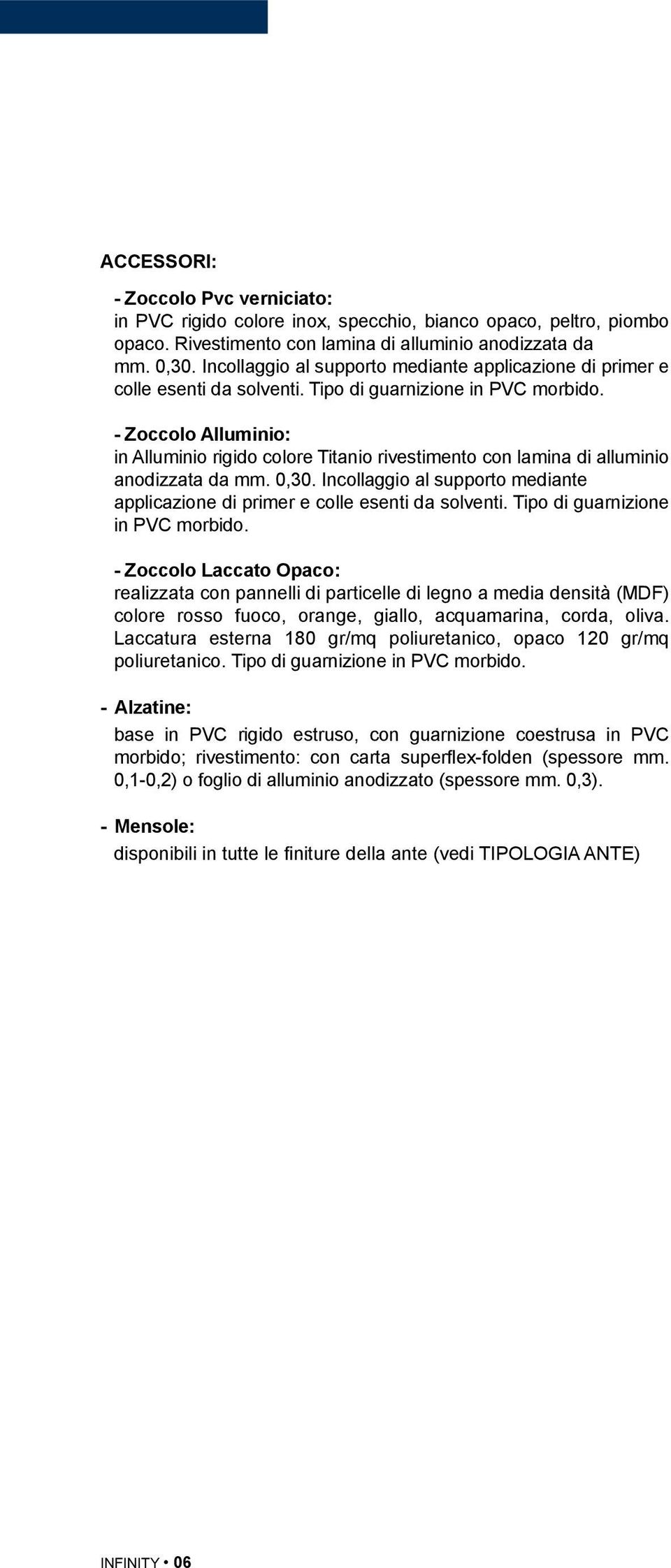 - Zoccolo Alluminio: in Alluminio rigido colore Titanio rivestimento con lamina di alluminio anodizzata da mm. 0,30.