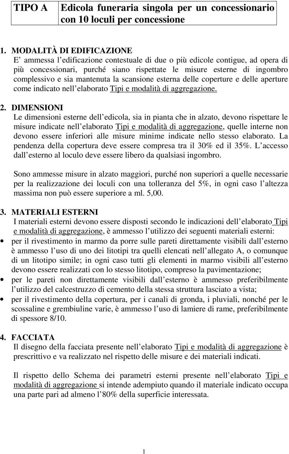 mantenuta la scansione esterna delle coperture e delle aperture come indicato nell elaborato Tipi e modalità di aggregazione. 2.