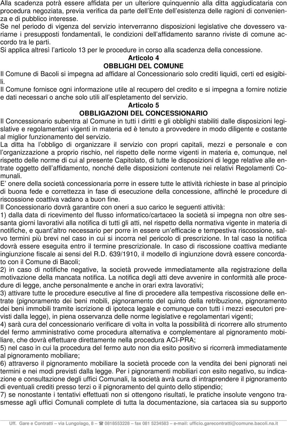 Se nel periodo di vigenza del servizio interverranno disposizioni legislative che dovessero variarne i presupposti fondamentali, le condizioni dell affidamento saranno riviste di comune accordo tra