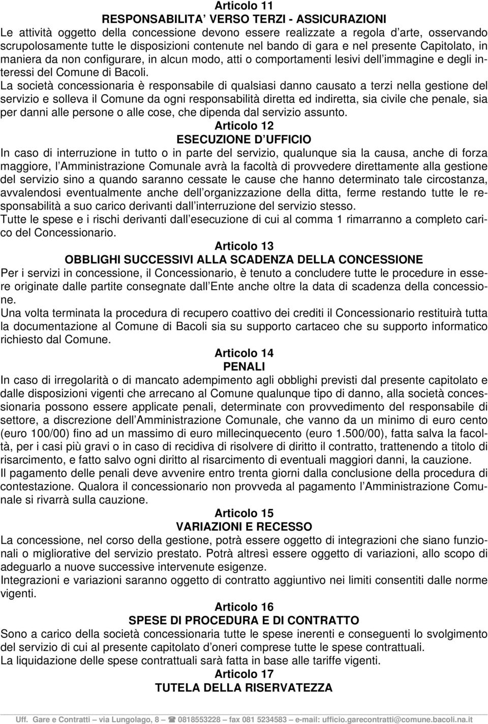 La società concessionaria è responsabile di qualsiasi danno causato a terzi nella gestione del servizio e solleva il Comune da ogni responsabilità diretta ed indiretta, sia civile che penale, sia per