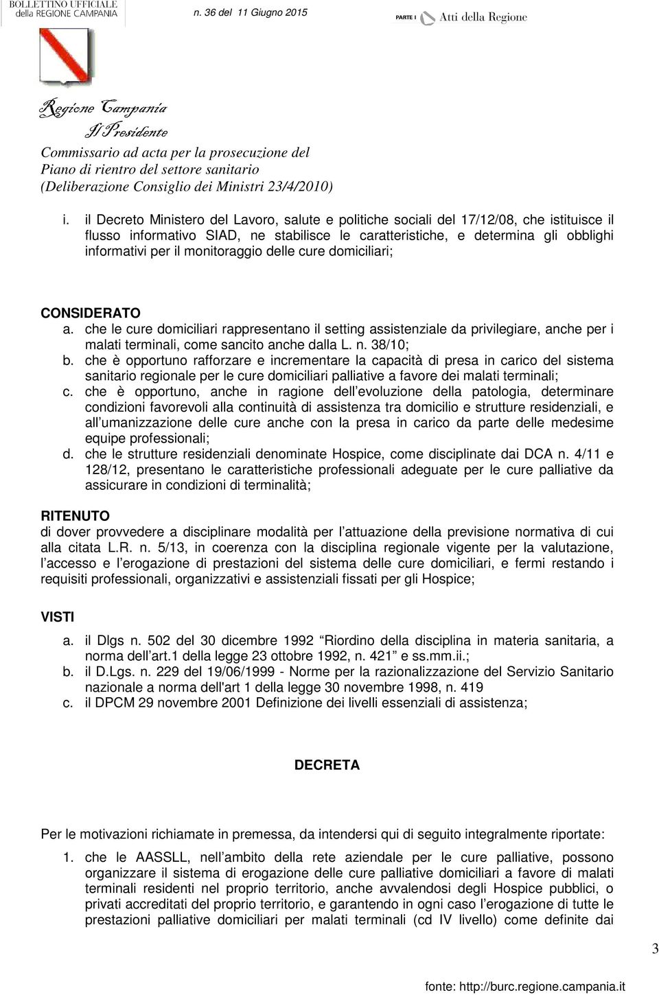 38/10; b. che è opportuno rafforzare e incrementare la capacità di presa in carico del sistema sanitario regionale per le cure domiciliari palliative a favore dei malati terminali; c.