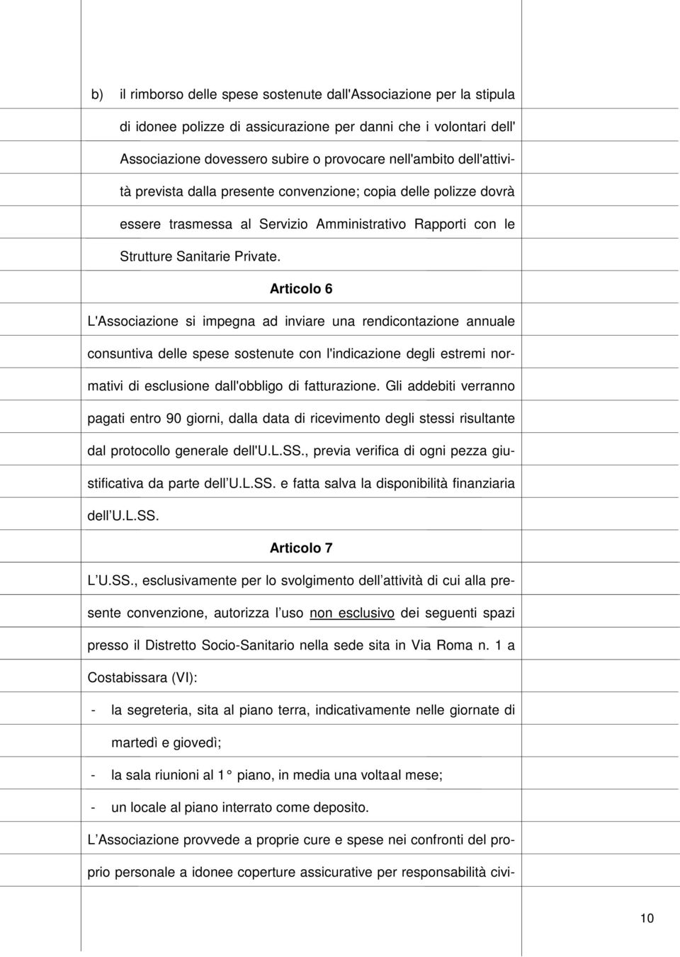 Articolo 6 L'Associazione si impegna ad inviare una rendicontazione annuale consuntiva delle spese sostenute con l'indicazione degli estremi normativi di esclusione dall'obbligo di fatturazione.