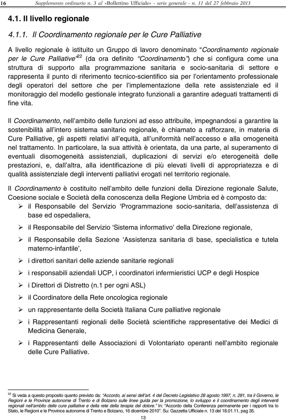 programmazione sanitaria e socio-sanitaria di settore e rappresenta il punto di riferimento tecnico-scientifico sia per l orientamento professionale degli operatori del settore che per l