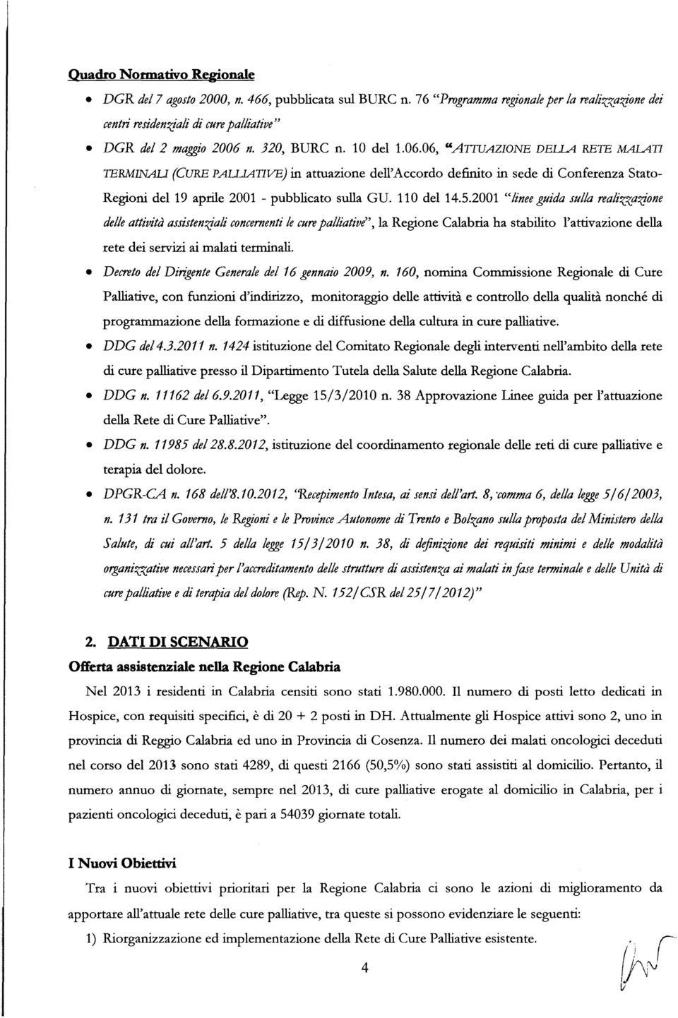 110 del 14.5.2001 "linee guida sulla realizzaifone delleattività assistenifali concernentile curepalliative", la Regione Calabria ha stabilito l'attivazione della rete dei servizi ai malati terminali.