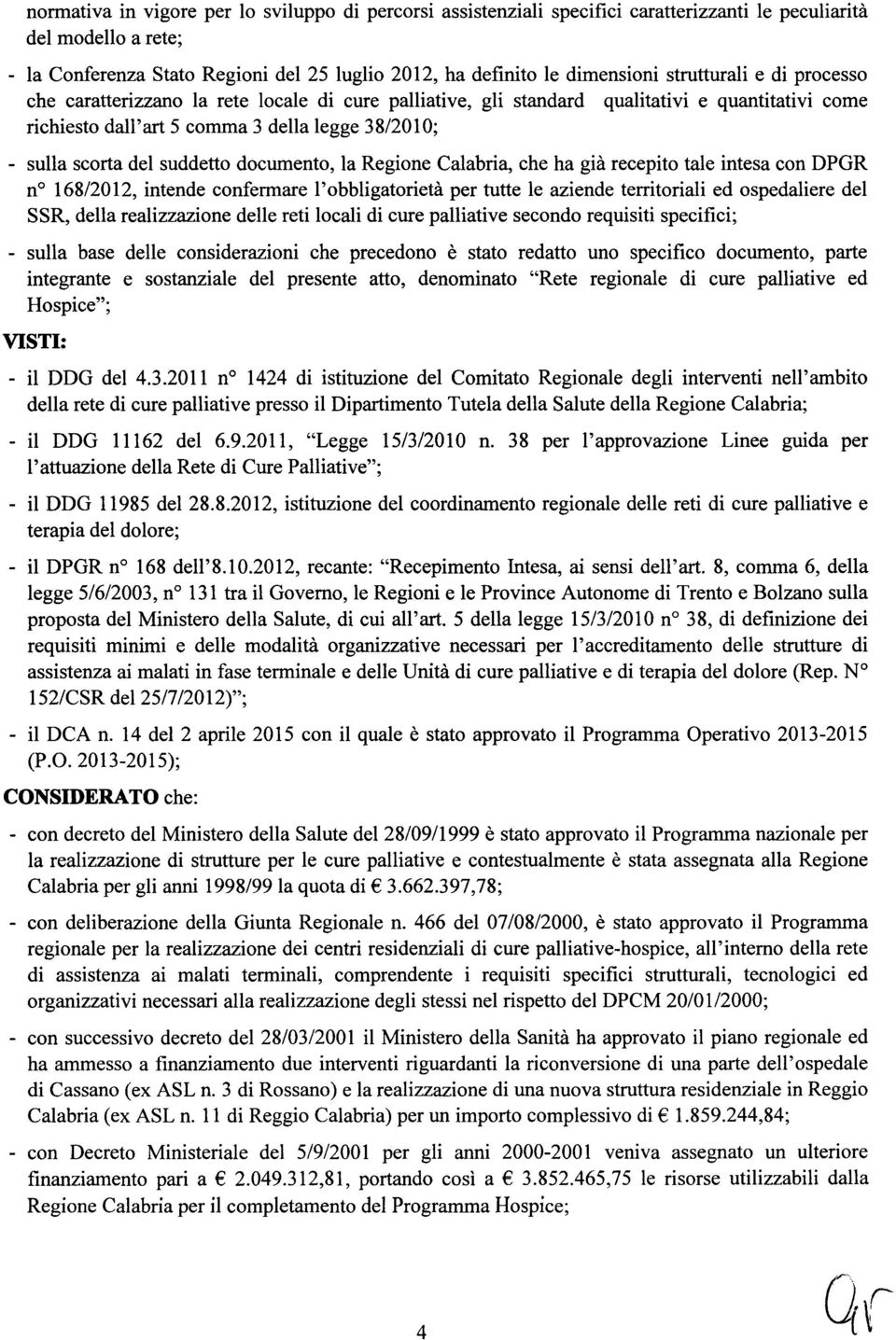 suddetto documento, la Regione Calabria, che ha già recepito tale intesa con DPGR no 168/2012, intende confermare l'obbligatorietà per tutte le aziende territoriali ed ospedaliere del SSR, della