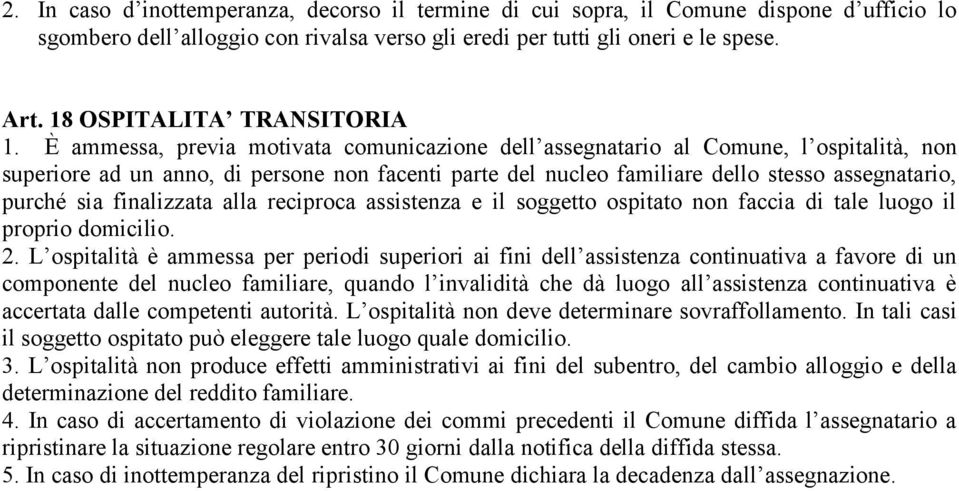 È ammessa, previa motivata comunicazione dell assegnatario al Comune, l ospitalità, non superiore ad un anno, di persone non facenti parte del nucleo familiare dello stesso assegnatario, purché sia