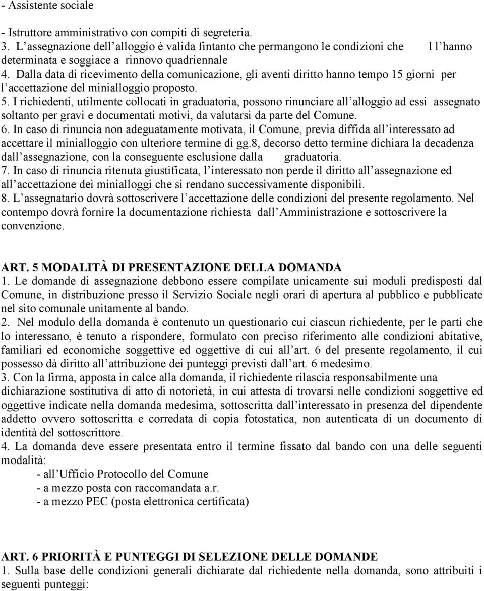 Dalla data di ricevimento della comunicazione, gli aventi diritto hanno tempo 15 giorni per l accettazione del minialloggio proposto. 5.