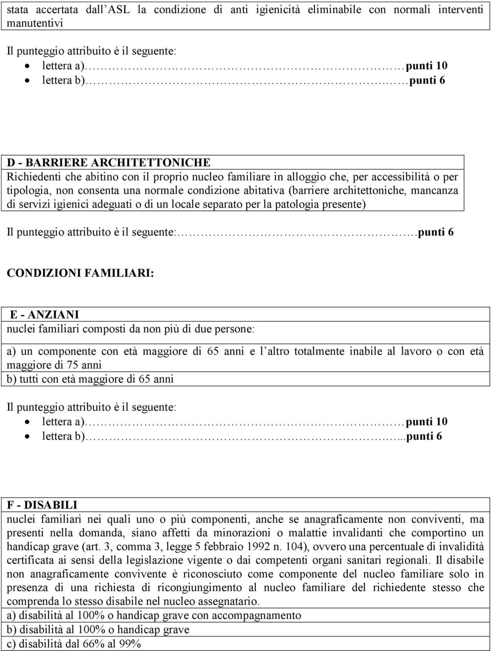 (barriere architettoniche, mancanza di servizi igienici adeguati o di un locale separato per la patologia presente) Il punteggio attribuito è il seguente:.