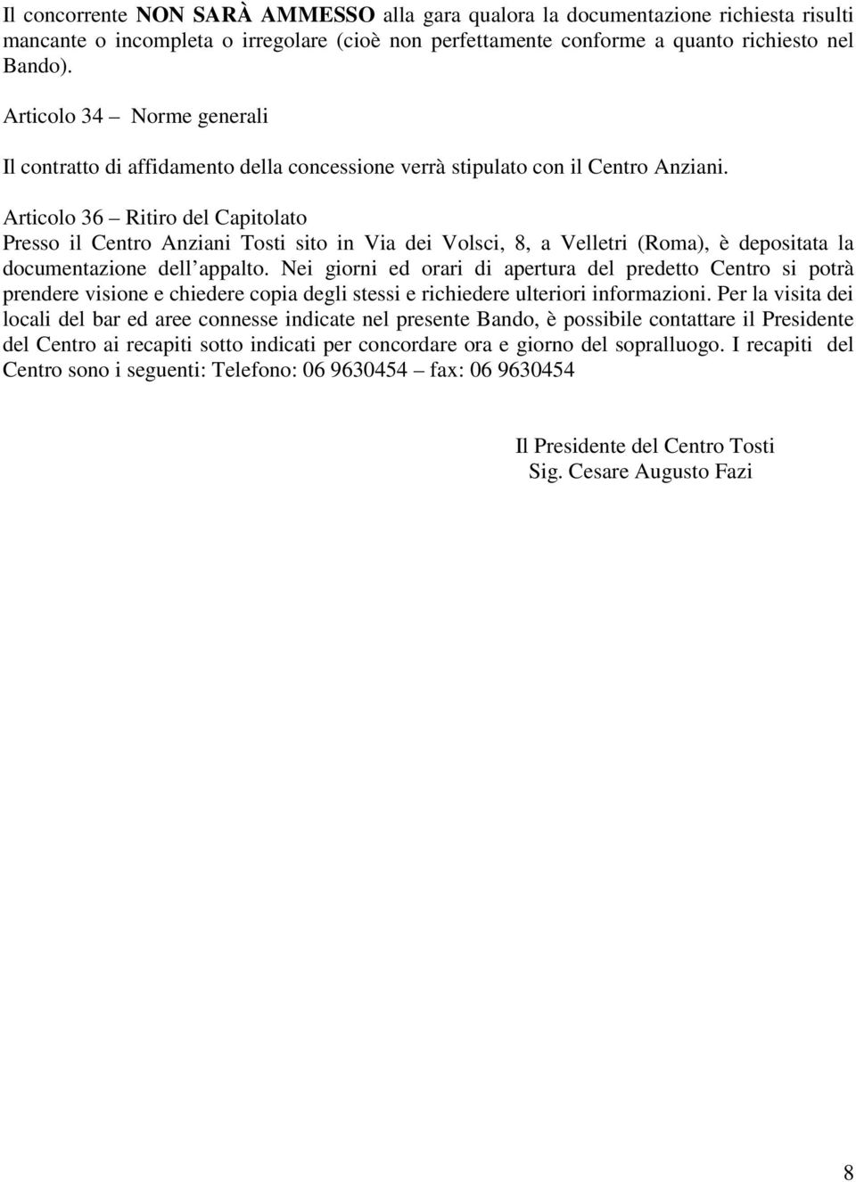 Articolo 36 Ritiro del Capitolato Presso il Centro Anziani Tosti sito in Via dei Volsci, 8, a Velletri (Roma), è depositata la documentazione dell appalto.