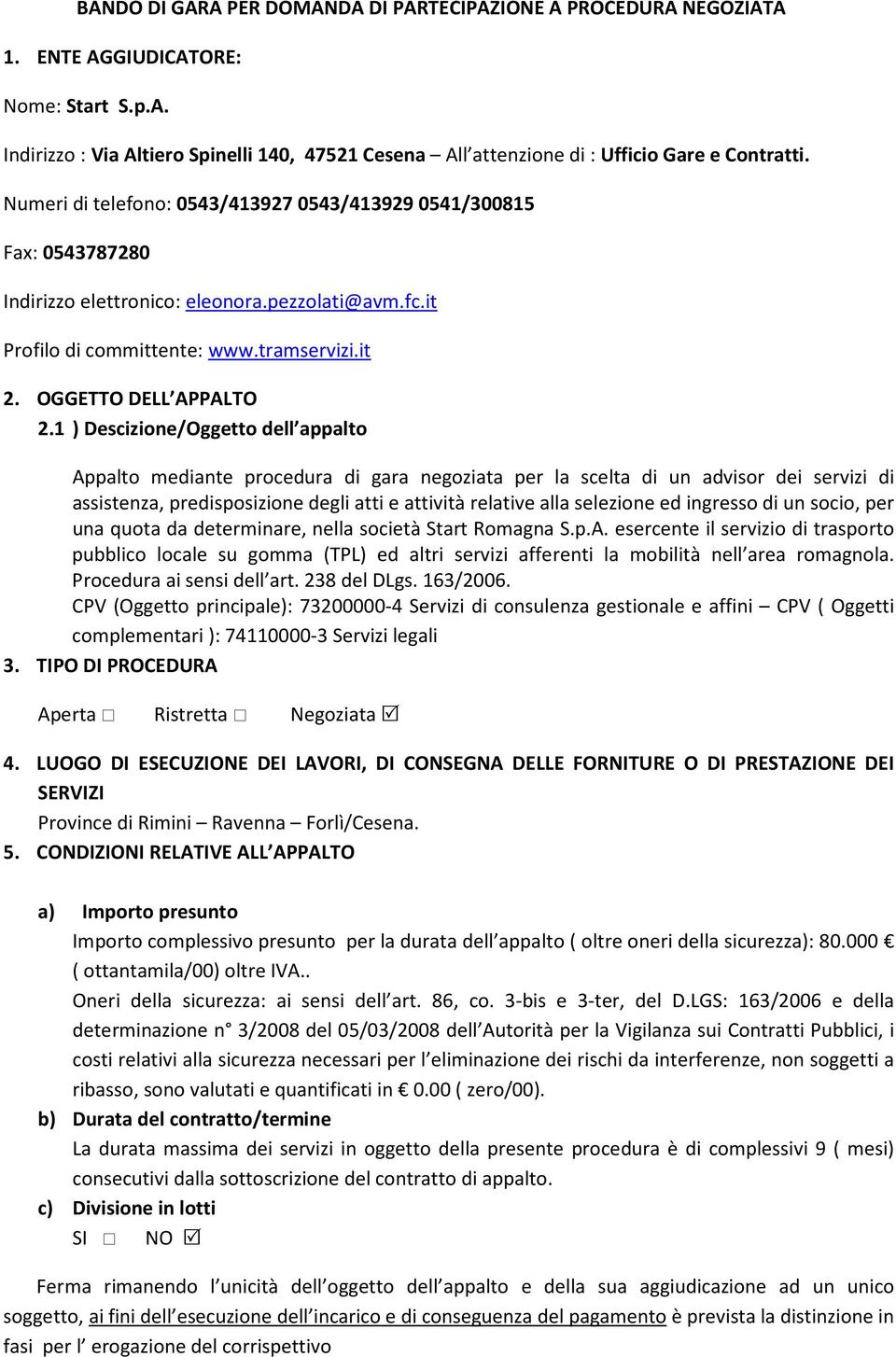 1 ) Descizione/Oggetto dell appalto Appalto mediante procedura di gara negoziata per la scelta di un advisor dei servizi di assistenza, predisposizione degli atti e attività relative alla selezione