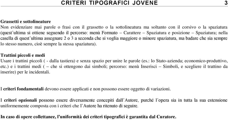 sempre lo stesso numero, cioè sempre la stessa spaziatura). Trattini piccoli e medi Usare i trattini piccoli ( - dalla tastiera) e senza spazio per unire le parole (es.