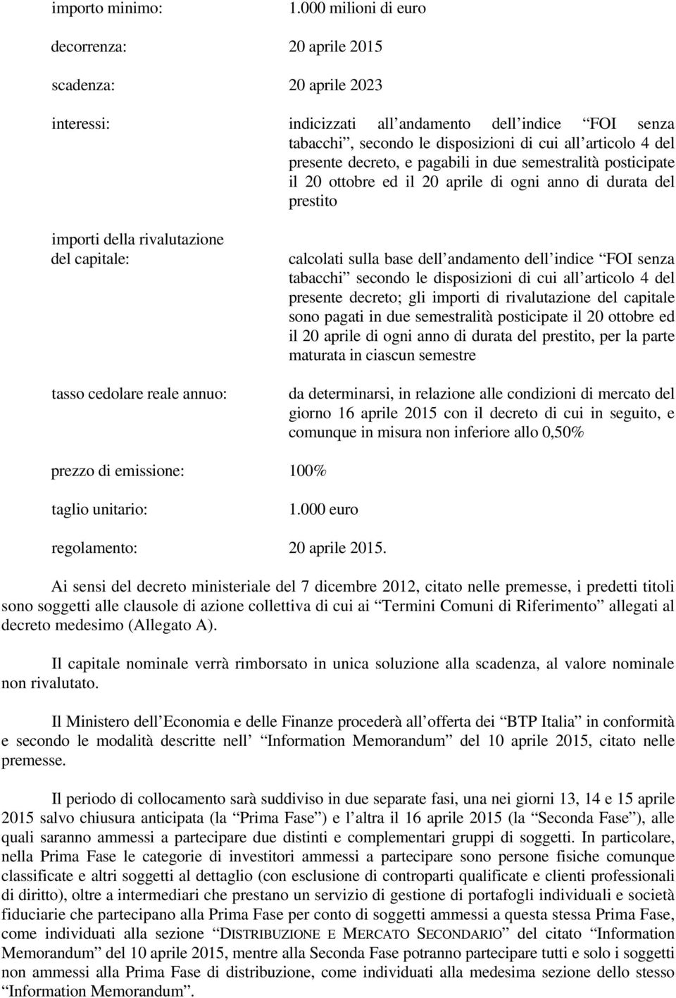 decreto, e pagabili in due semestralità posticipate il 20 ottobre ed il 20 aprile di ogni anno di durata del prestito importi della rivalutazione del capitale: tasso cedolare reale annuo: calcolati