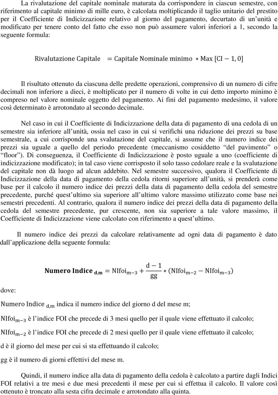 formula: Rivalutazione Capitale = Capitale Nominale minimo Max [CI 1, 0] Il risultato ottenuto da ciascuna delle predette operazioni, comprensivo di un numero di cifre decimali non inferiore a dieci,